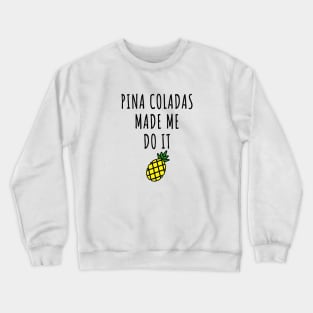 Pina Coladas Made Me Do It Crewneck Sweatshirt